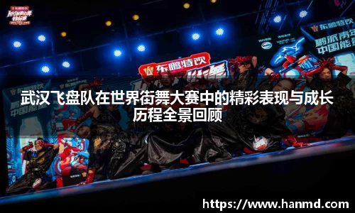 武汉飞盘队在世界街舞大赛中的精彩表现与成长历程全景回顾