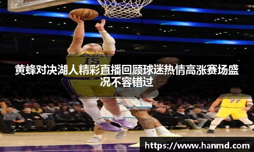 黄蜂对决湖人精彩直播回顾球迷热情高涨赛场盛况不容错过