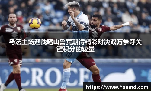 乌法主场迎战喀山鲁宾期待精彩对决双方争夺关键积分的较量